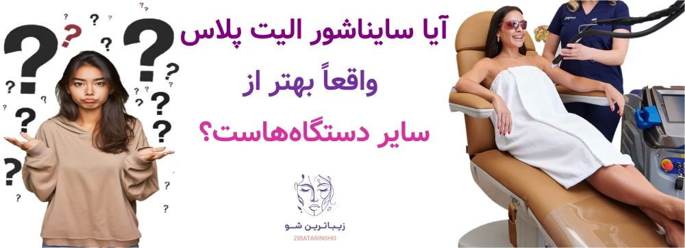 لیزر موهای زائد با دستگاه سایناشور الیت پلاس، آیا سایناشور الیت پلاس واقعاً بهتر از سایر دستگاههاست؟