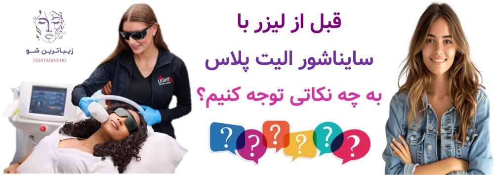 قبل از لیزر با سایناشور الیت پلاس به چه نکاتی توجه کنیم؟