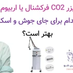 لیزر co2 فرکشنال یا اربیوم؛ کدام برای جای جوش و اسکار بهتر است؟